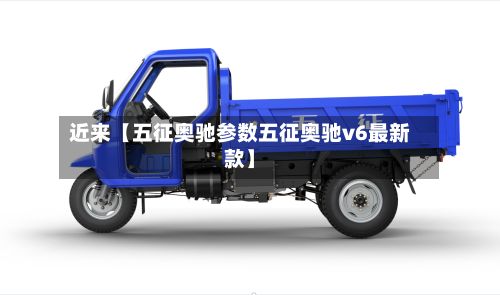 近来【五征奥驰参数五征奥驰v6最新款】-第2张图片