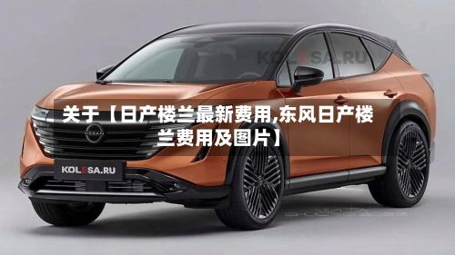 关于【日产楼兰最新费用,东风日产楼兰费用及图片】