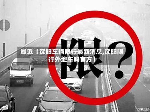 最近【沈阳车辆限行最新消息,沈阳限行外地车吗官方】-第3张图片