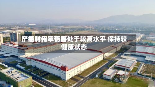 宁德时代:下面
产能利用率仍将处于较高水平 保持较健康状态-第2张图片