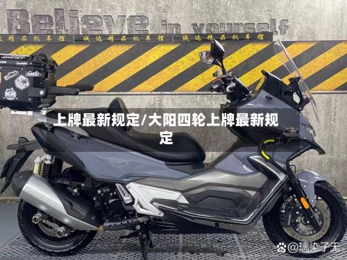 上牌最新规定/大阳四轮上牌最新规定-第3张图片