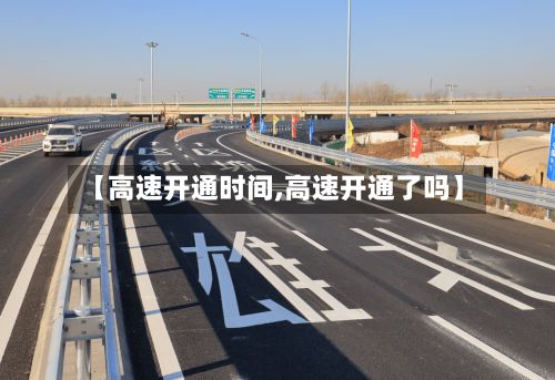 【高速开通时间,高速开通了吗】
