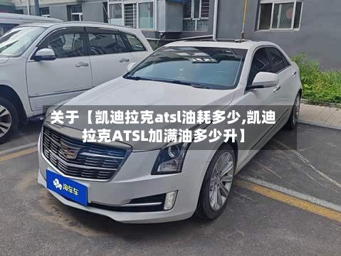 关于【凯迪拉克atsl油耗多少,凯迪拉克ATSL加满油多少升】-第3张图片