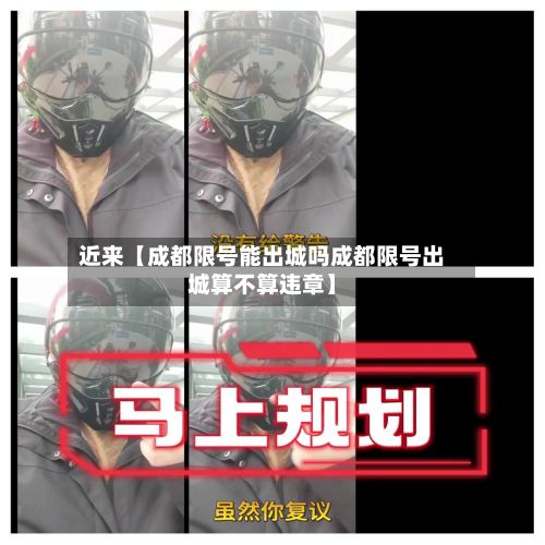 近来【成都限号能出城吗成都限号出城算不算违章】