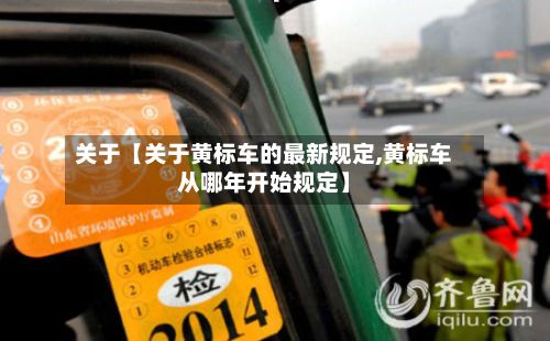 关于【关于黄标车的最新规定,黄标车从哪年开始规定】-第2张图片