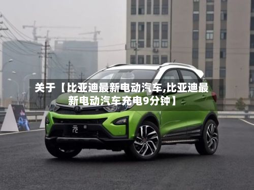 关于【比亚迪最新电动汽车,比亚迪最新电动汽车充电9分钟】-第2张图片