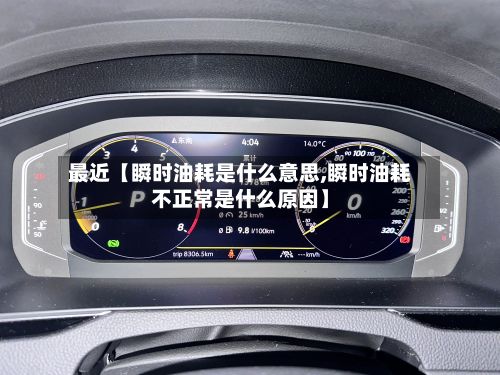 最近【瞬时油耗是什么意思,瞬时油耗不正常是什么原因】-第2张图片