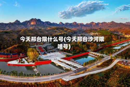 今天邢台限什么号(今天邢台沙河限啥号)-第3张图片