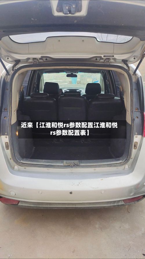 近来【江淮和悦rs参数配置江淮和悦rs参数配置表】