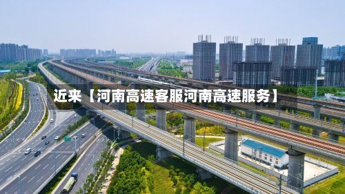 近来【河南高速客服河南高速服务】