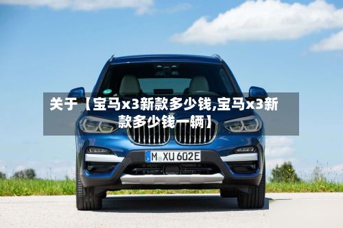 关于【宝马x3新款多少钱,宝马x3新款多少钱一辆】-第3张图片