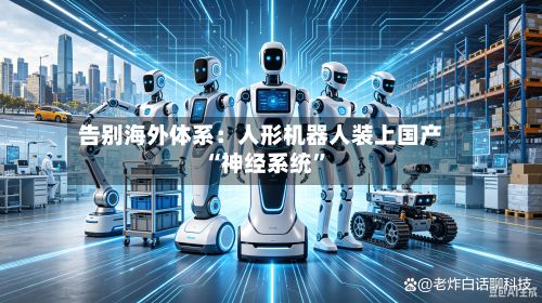 告别海外体系：人形机器人装上国产“神经系统”-第2张图片