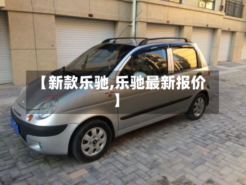 【新款乐驰,乐驰最新报价】-第2张图片