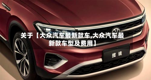 关于【大众汽车最新款车,大众汽车最新款车型及费用】-第3张图片