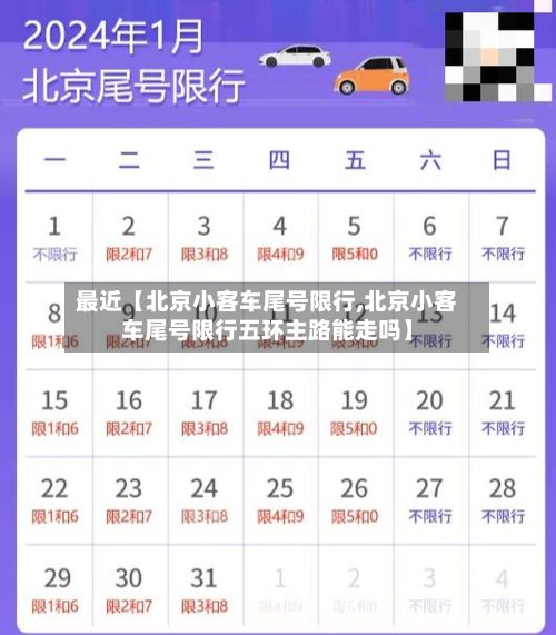 最近【北京小客车尾号限行,北京小客车尾号限行五环主路能走吗】