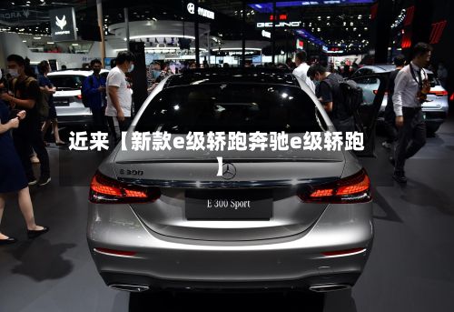 近来【新款e级轿跑奔驰e级轿跑】-第2张图片
