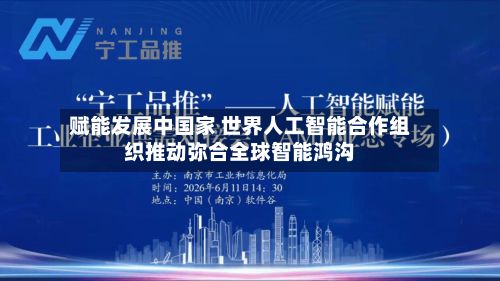 赋能发展中国家 世界人工智能合作组织推动弥合全球智能鸿沟